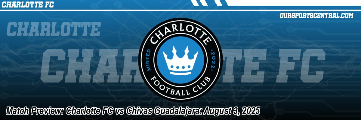 Charlotte FC vs CD Guadalajara: Leagues Cup Clash on August 3, 2025