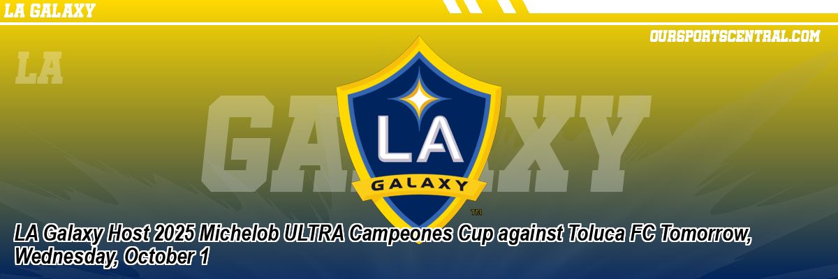LA Galaxy Defeats Toluca to Claim the Campeones Cup